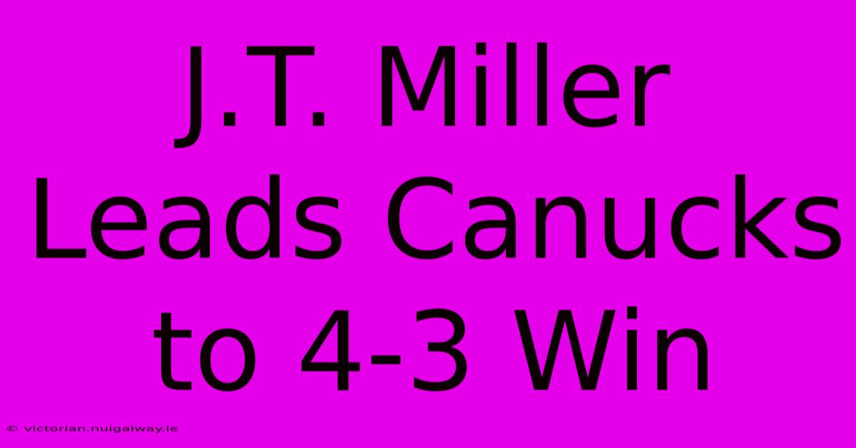 J.T. Miller Leads Canucks To 4-3 Win