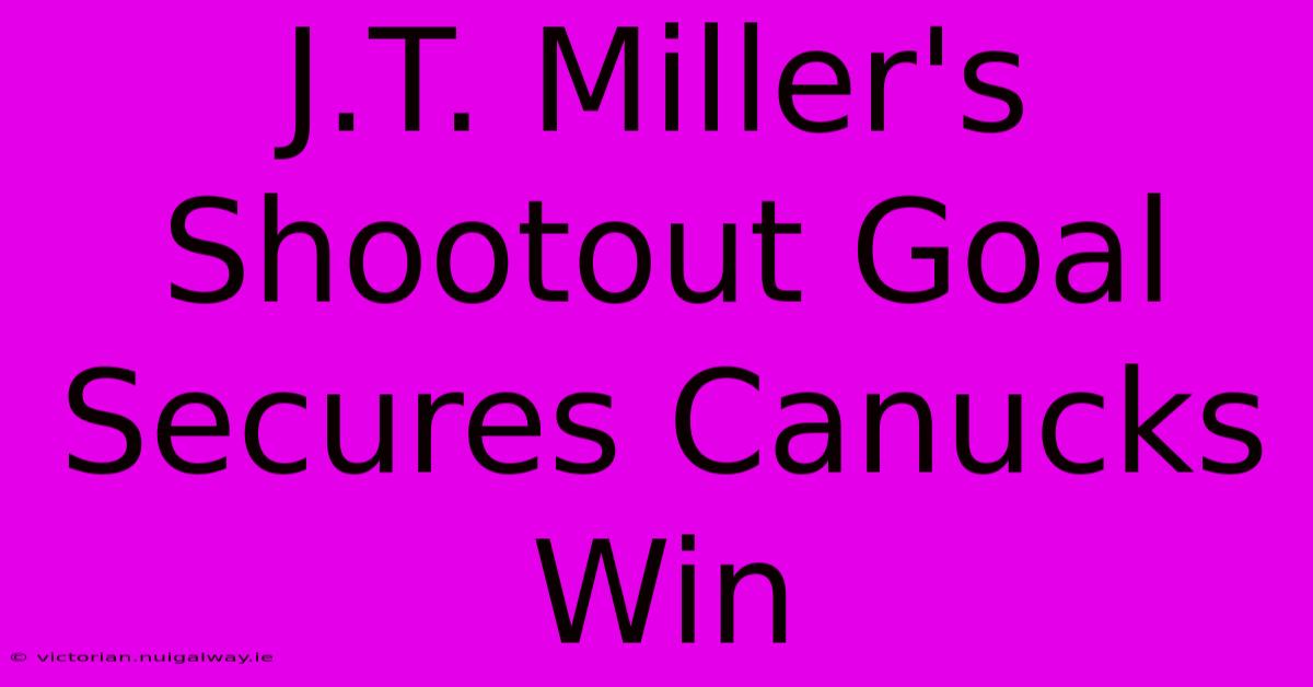 J.T. Miller's Shootout Goal Secures Canucks Win