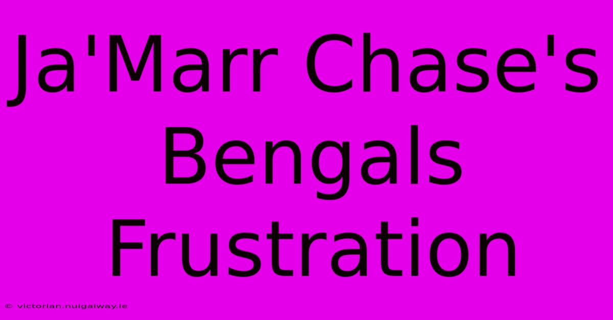 Ja'Marr Chase's Bengals Frustration