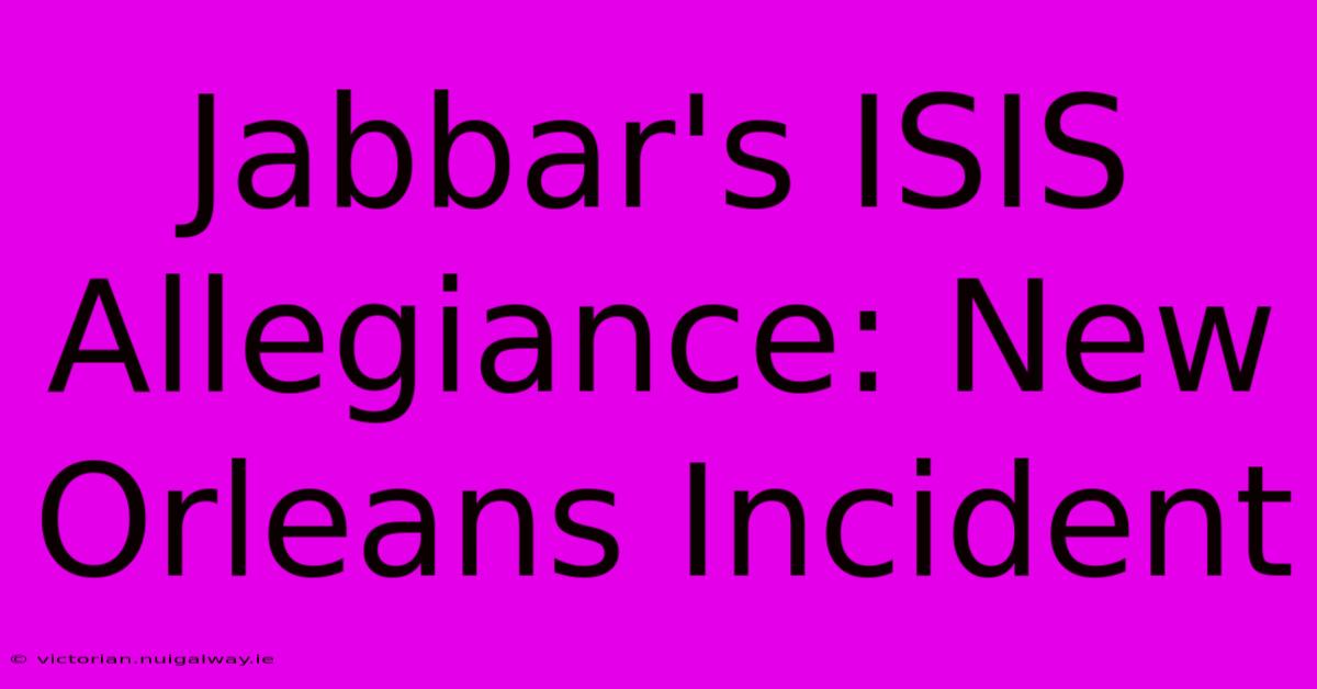 Jabbar's ISIS Allegiance: New Orleans Incident