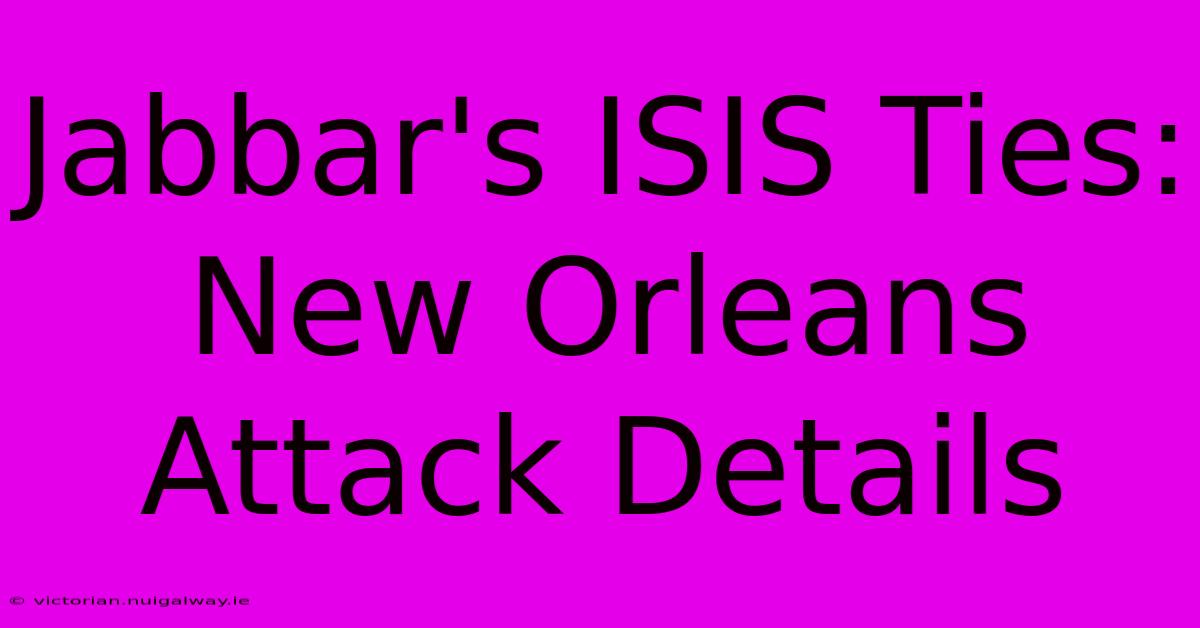 Jabbar's ISIS Ties: New Orleans Attack Details