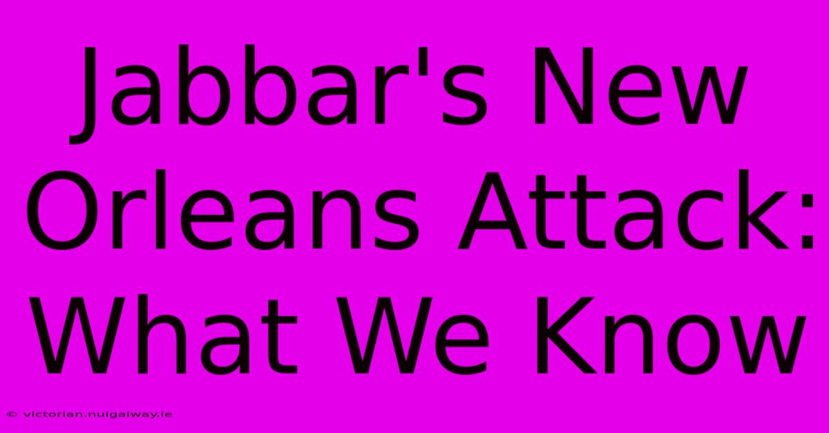 Jabbar's New Orleans Attack: What We Know