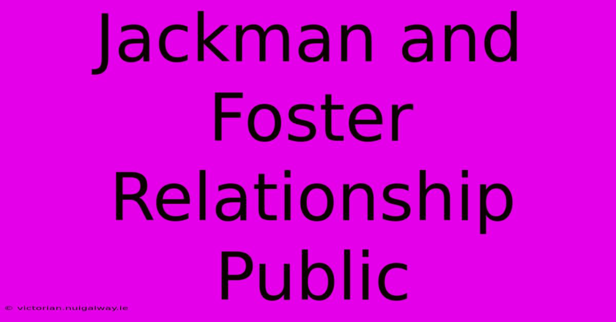 Jackman And Foster Relationship Public