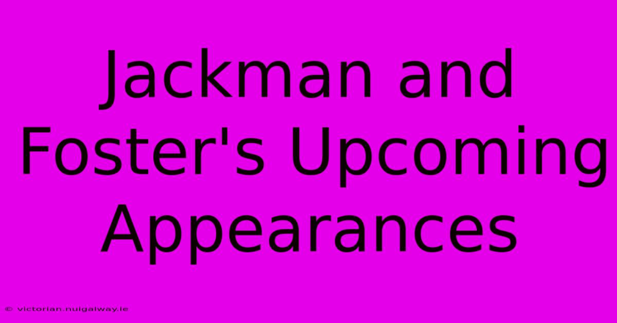 Jackman And Foster's Upcoming Appearances