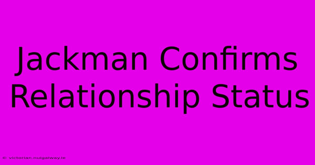 Jackman Confirms Relationship Status