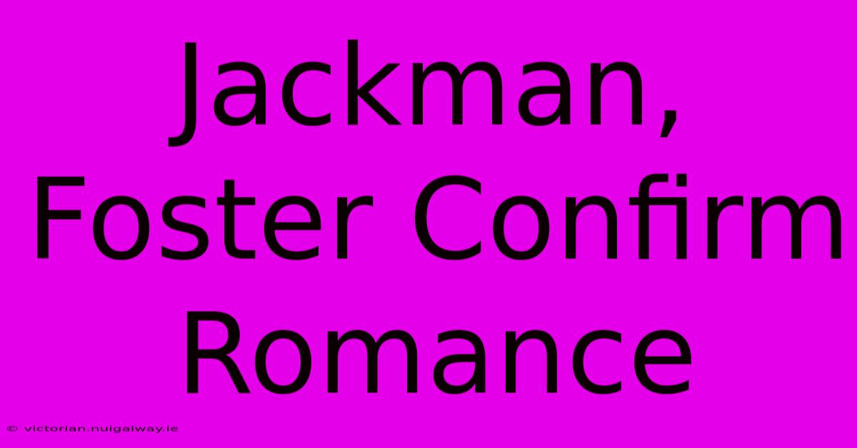 Jackman, Foster Confirm Romance