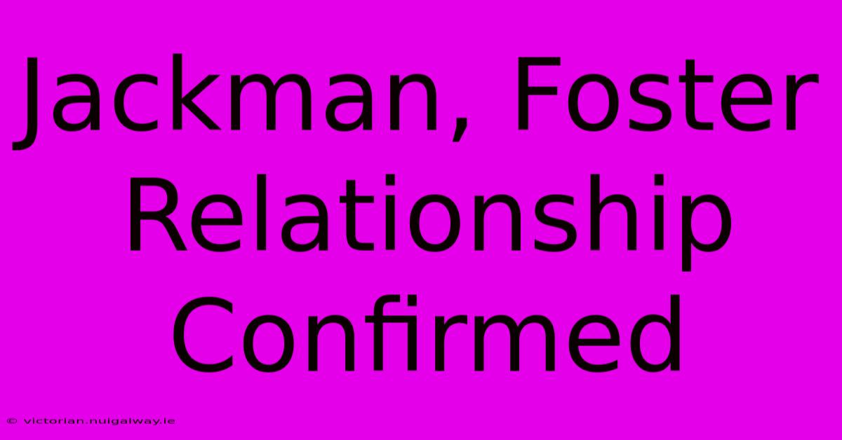 Jackman, Foster Relationship Confirmed