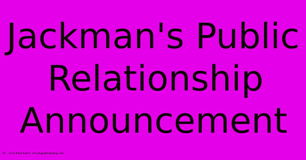 Jackman's Public Relationship Announcement