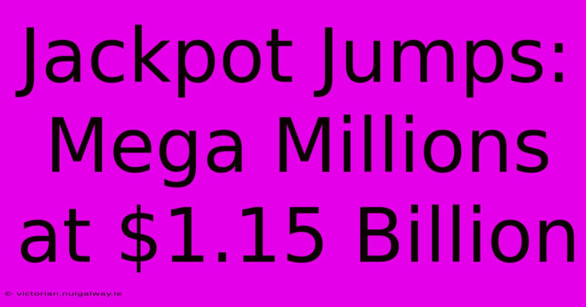 Jackpot Jumps: Mega Millions At $1.15 Billion