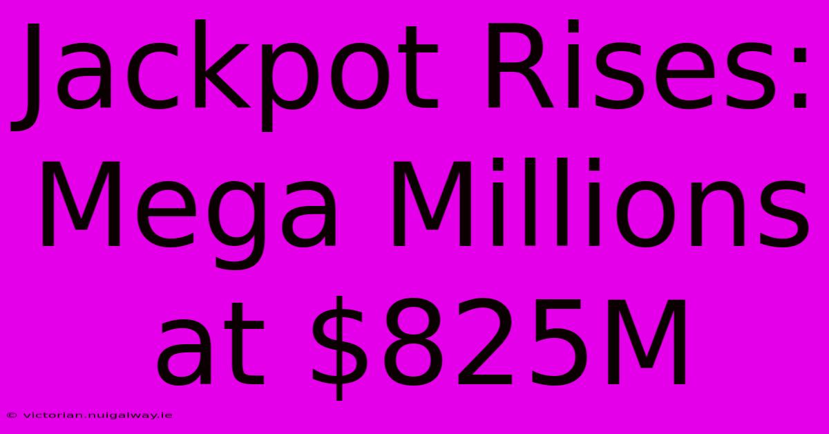 Jackpot Rises: Mega Millions At $825M