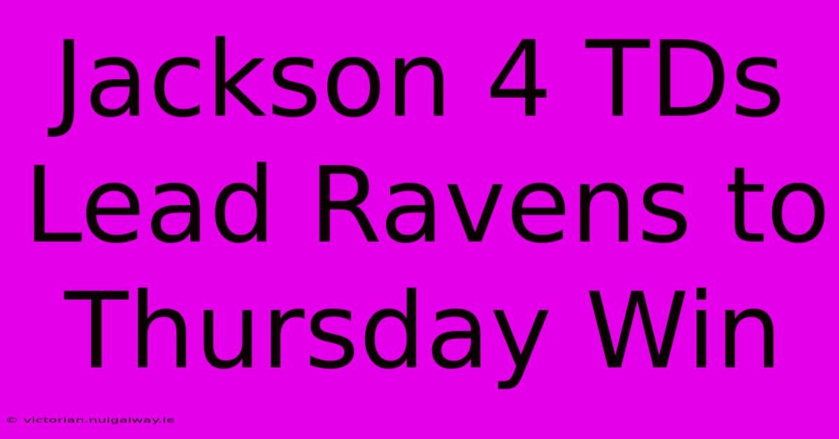 Jackson 4 TDs Lead Ravens To Thursday Win