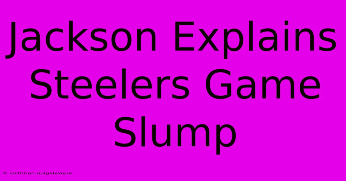 Jackson Explains Steelers Game Slump