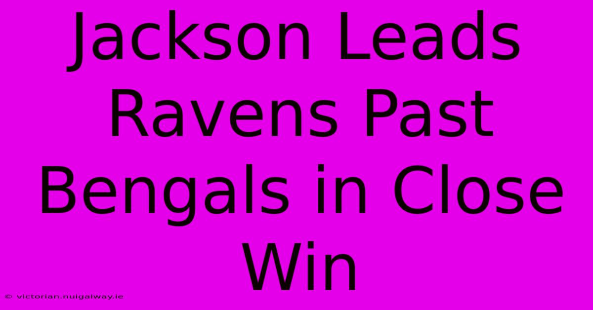 Jackson Leads Ravens Past Bengals In Close Win