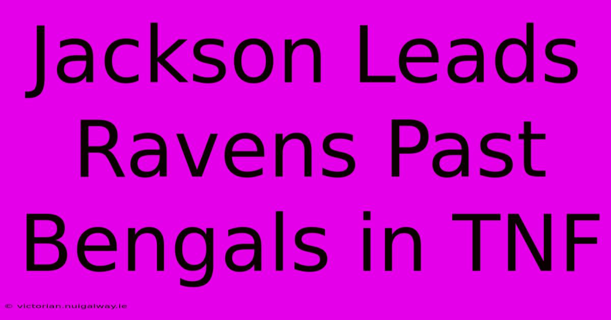 Jackson Leads Ravens Past Bengals In TNF