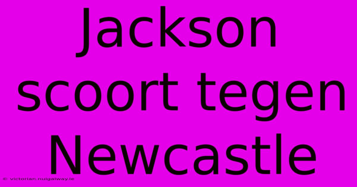 Jackson Scoort Tegen Newcastle