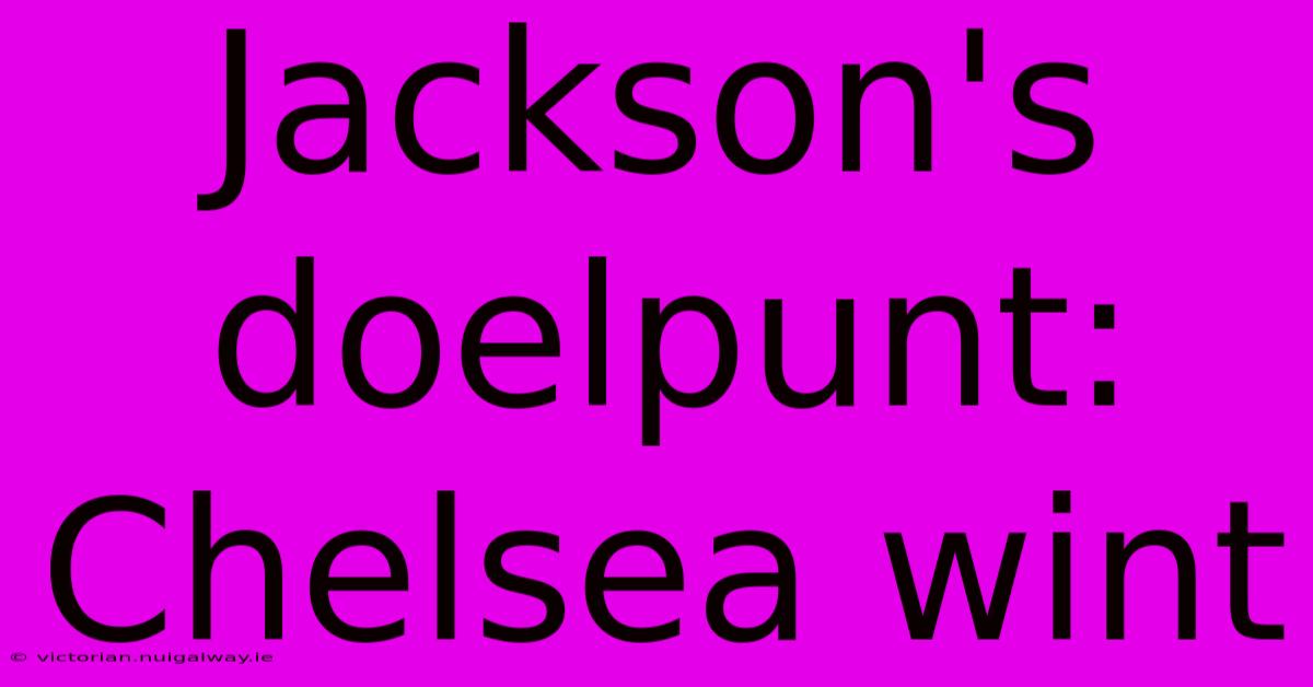 Jackson's Doelpunt: Chelsea Wint