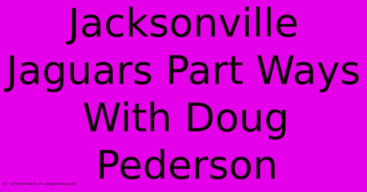 Jacksonville Jaguars Part Ways With Doug Pederson