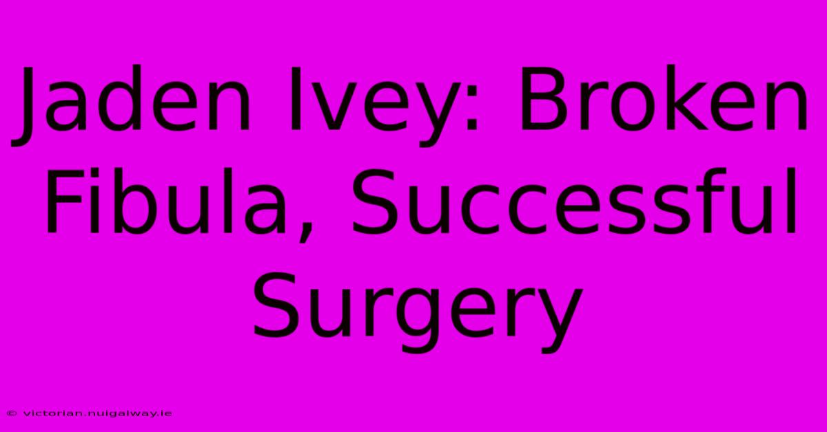 Jaden Ivey: Broken Fibula, Successful Surgery