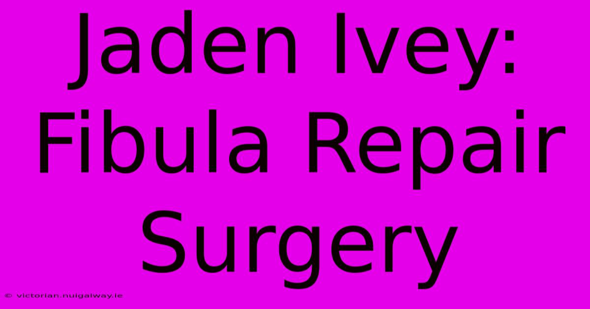 Jaden Ivey: Fibula Repair Surgery