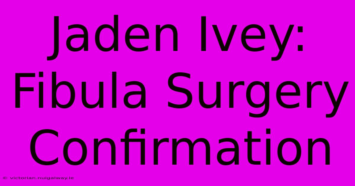 Jaden Ivey: Fibula Surgery Confirmation