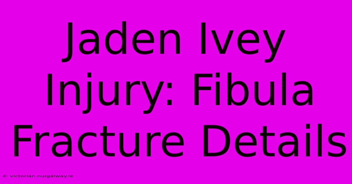 Jaden Ivey Injury: Fibula Fracture Details