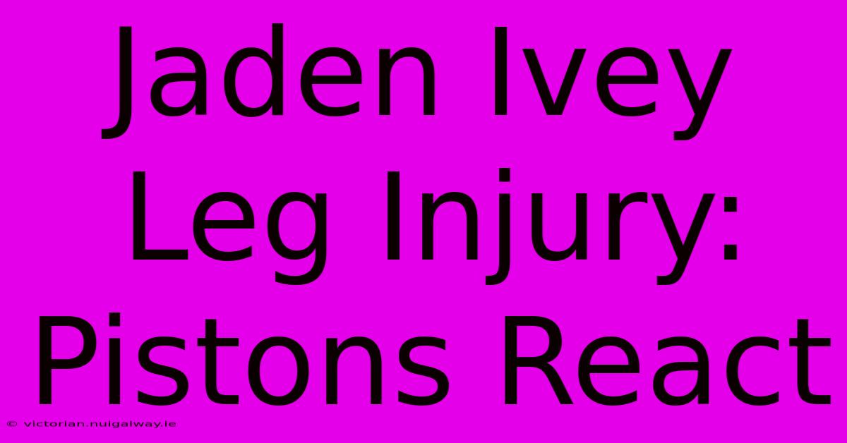 Jaden Ivey Leg Injury: Pistons React