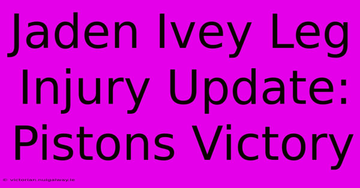 Jaden Ivey Leg Injury Update: Pistons Victory