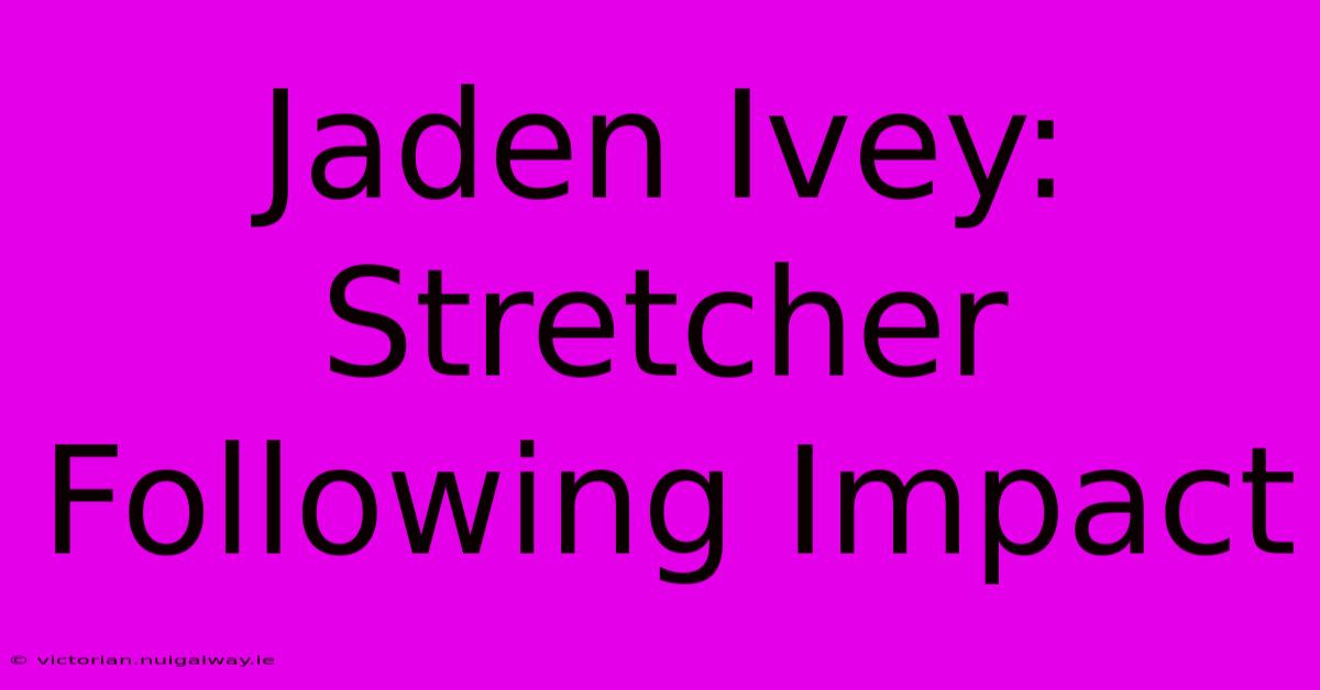 Jaden Ivey: Stretcher Following Impact