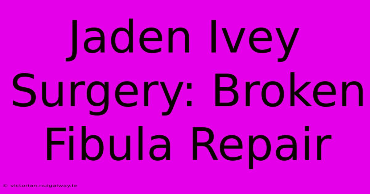 Jaden Ivey Surgery: Broken Fibula Repair