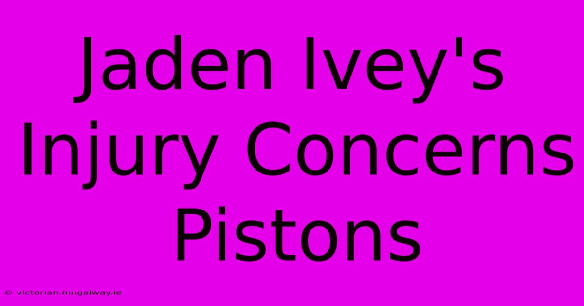 Jaden Ivey's Injury Concerns Pistons