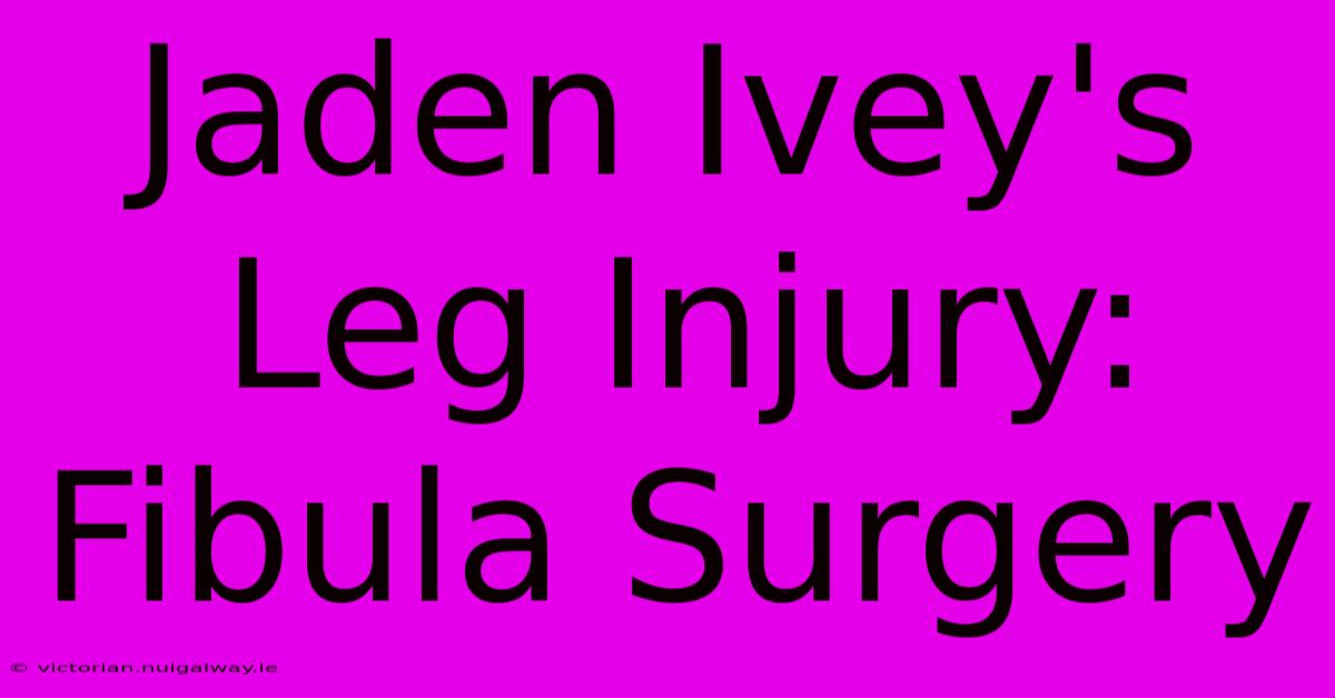 Jaden Ivey's Leg Injury: Fibula Surgery