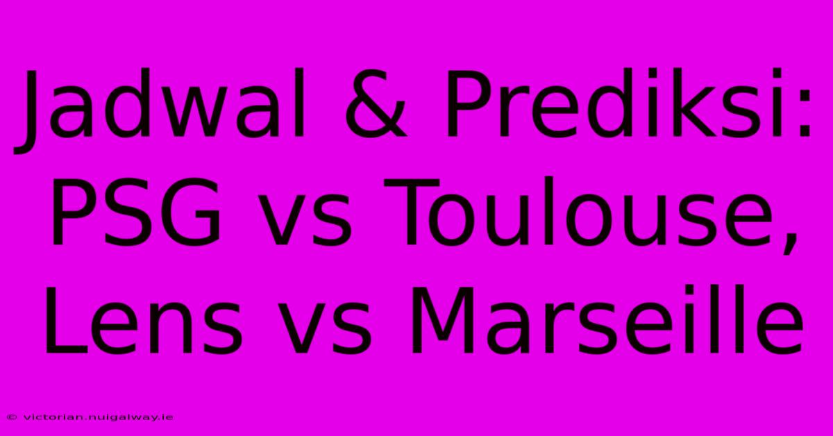 Jadwal & Prediksi: PSG Vs Toulouse, Lens Vs Marseille