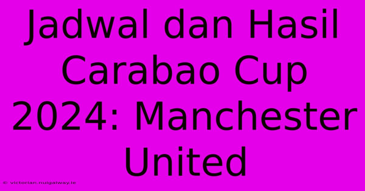 Jadwal Dan Hasil Carabao Cup 2024: Manchester United