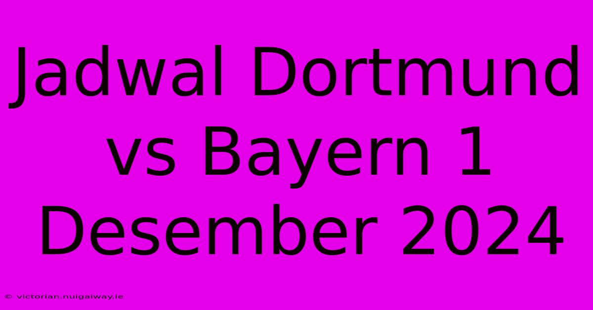 Jadwal Dortmund Vs Bayern 1 Desember 2024