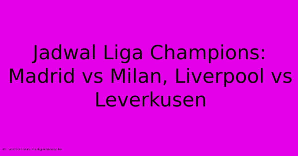 Jadwal Liga Champions: Madrid Vs Milan, Liverpool Vs Leverkusen