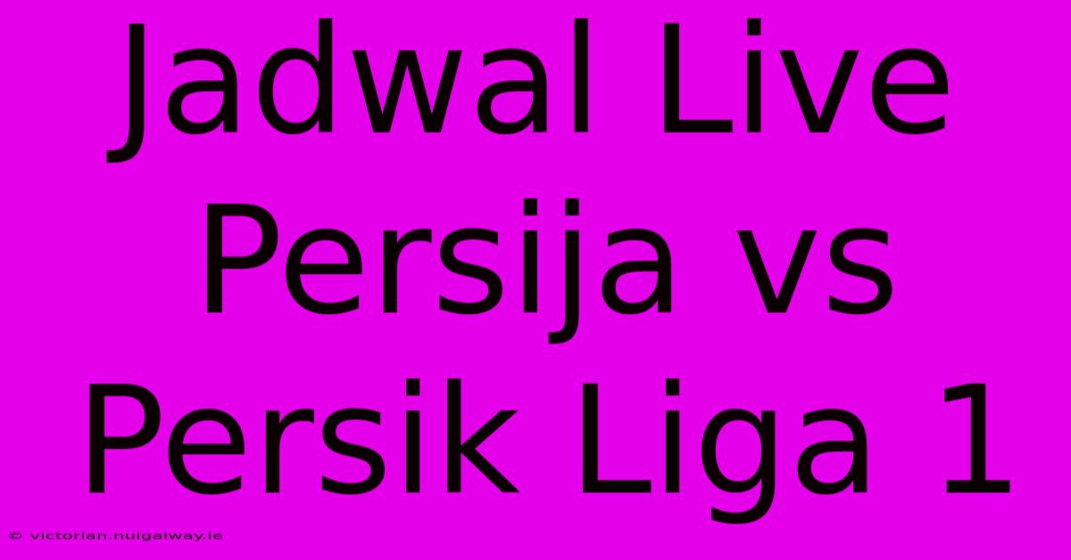 Jadwal Live Persija Vs Persik Liga 1