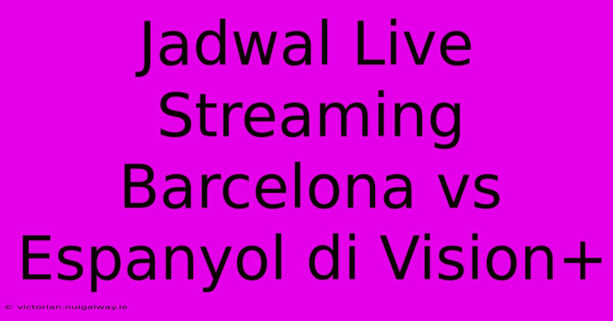 Jadwal Live Streaming Barcelona Vs Espanyol Di Vision+