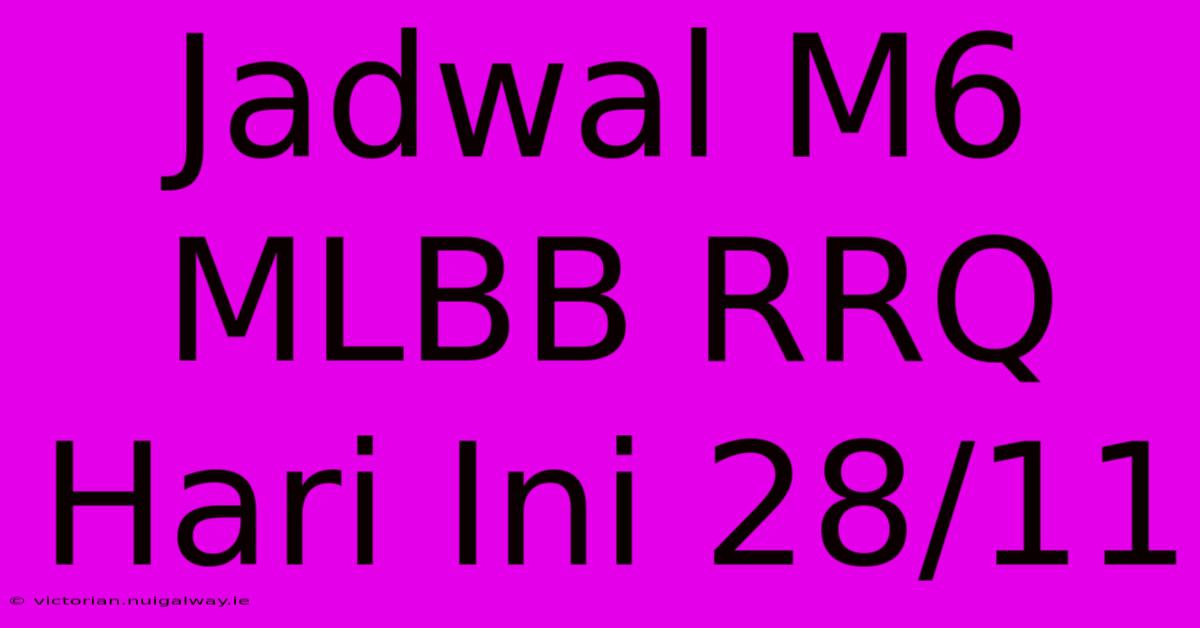 Jadwal M6 MLBB RRQ Hari Ini 28/11