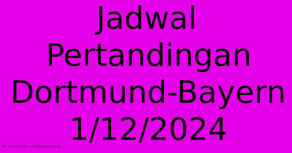 Jadwal Pertandingan Dortmund-Bayern 1/12/2024