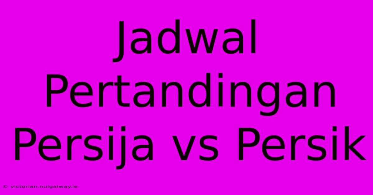 Jadwal Pertandingan Persija Vs Persik