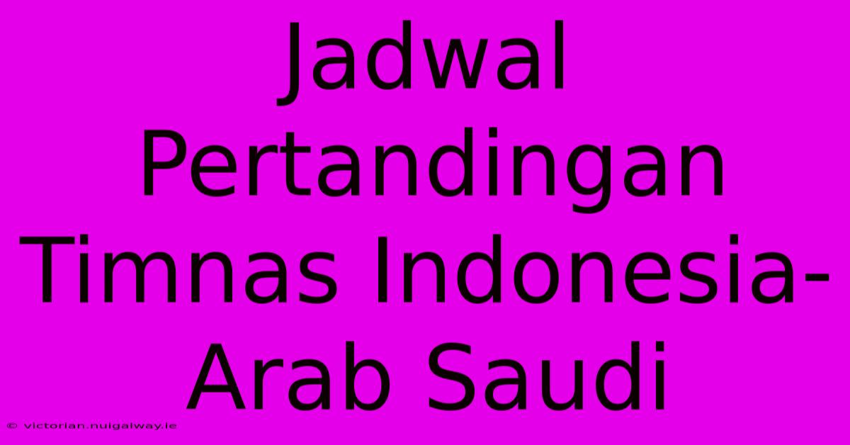 Jadwal Pertandingan Timnas Indonesia-Arab Saudi