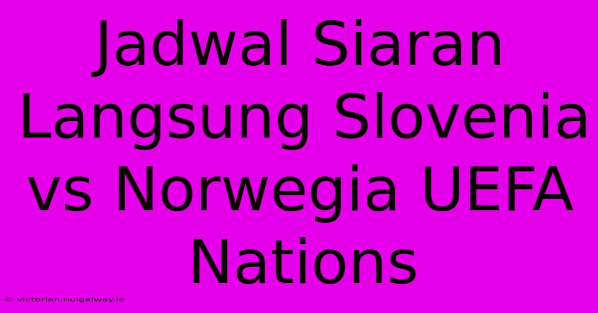 Jadwal Siaran Langsung Slovenia Vs Norwegia UEFA Nations