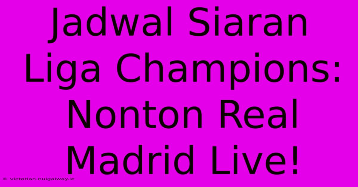 Jadwal Siaran Liga Champions: Nonton Real Madrid Live!