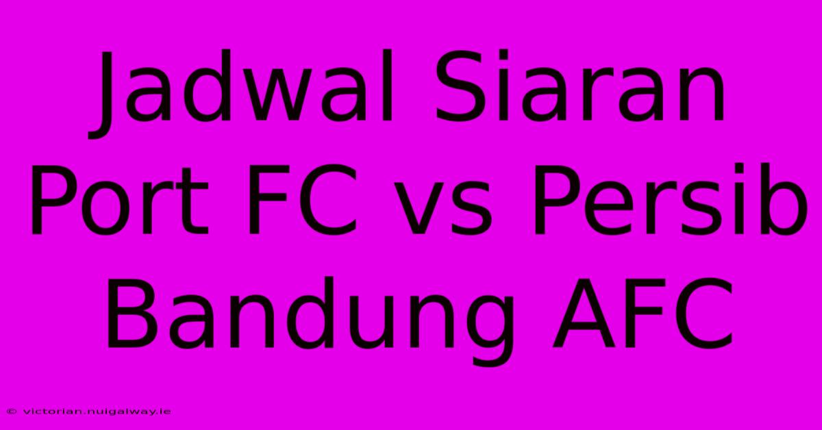 Jadwal Siaran Port FC Vs Persib Bandung AFC