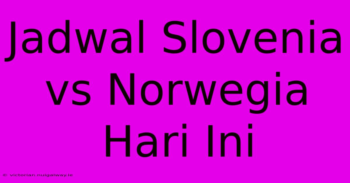 Jadwal Slovenia Vs Norwegia Hari Ini