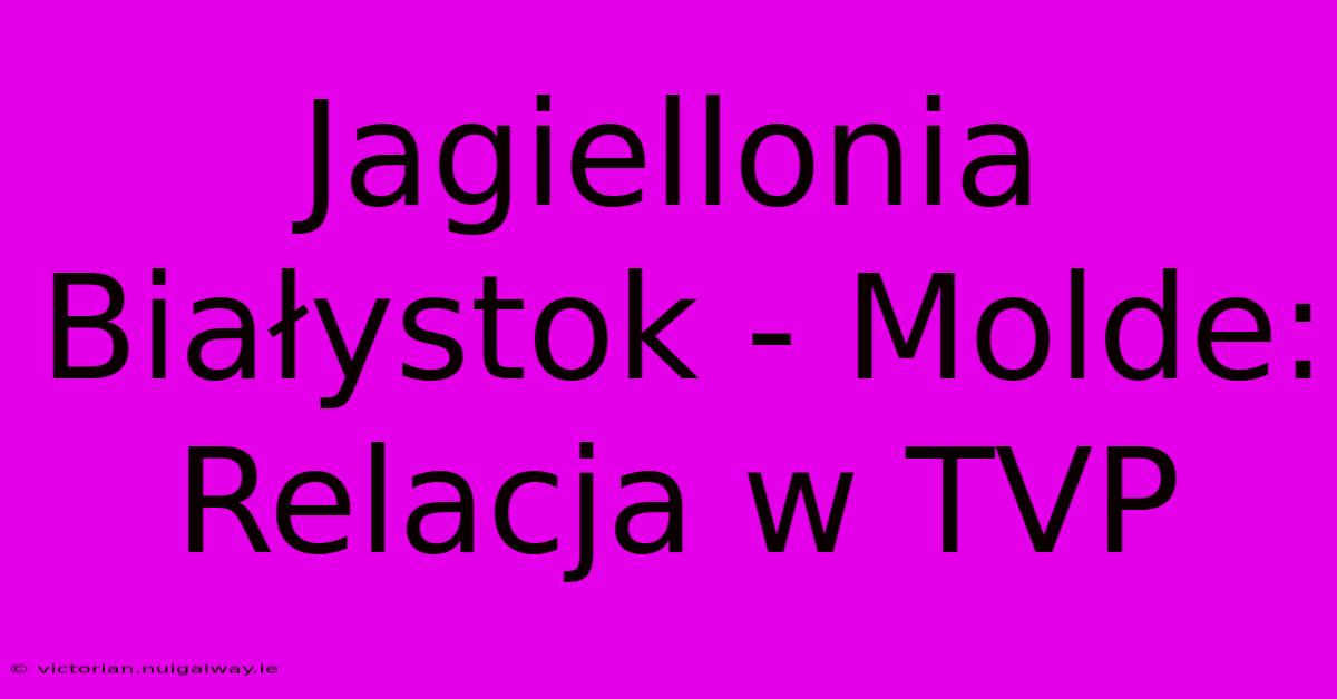 Jagiellonia Białystok - Molde: Relacja W TVP