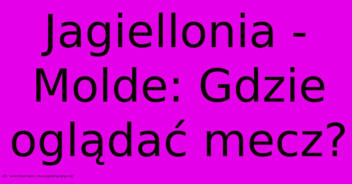 Jagiellonia - Molde: Gdzie Oglądać Mecz?