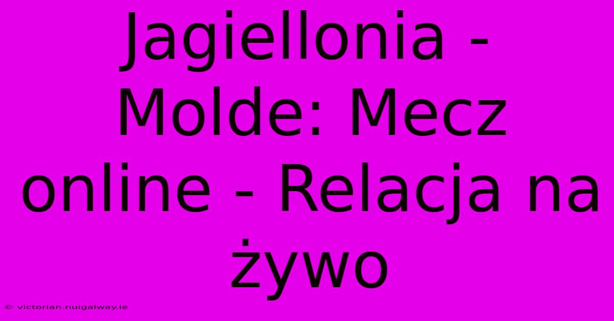 Jagiellonia - Molde: Mecz Online - Relacja Na Żywo