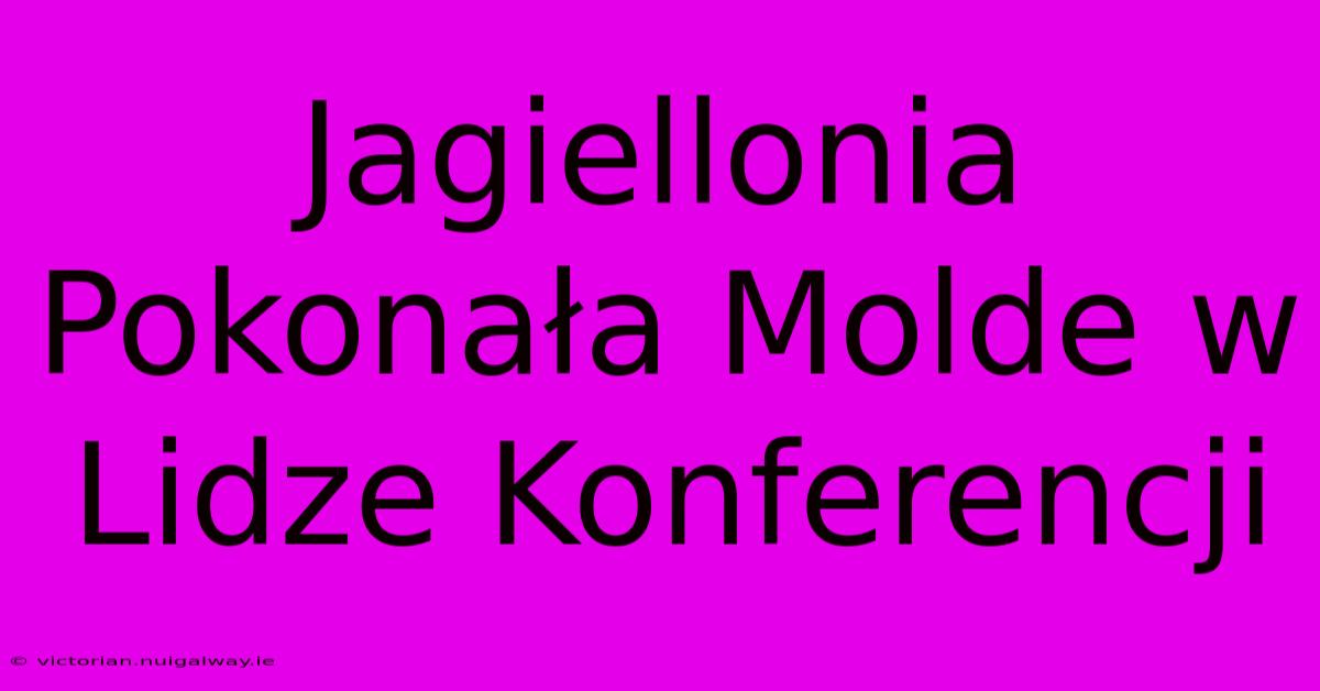 Jagiellonia Pokonała Molde W Lidze Konferencji