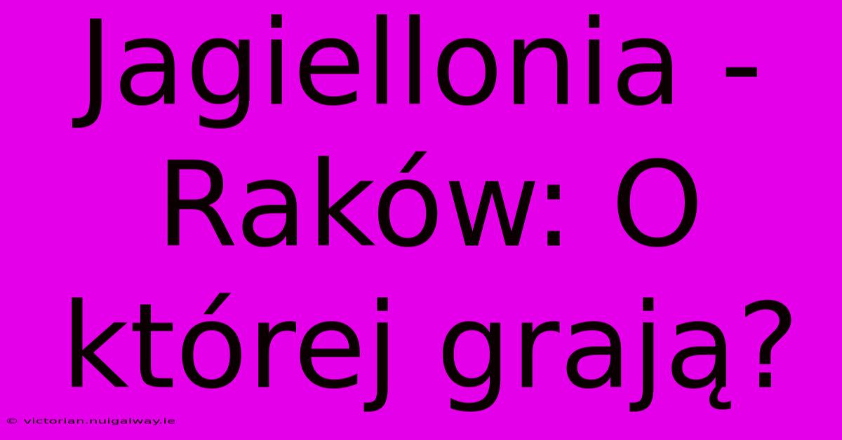 Jagiellonia - Raków: O Której Grają?